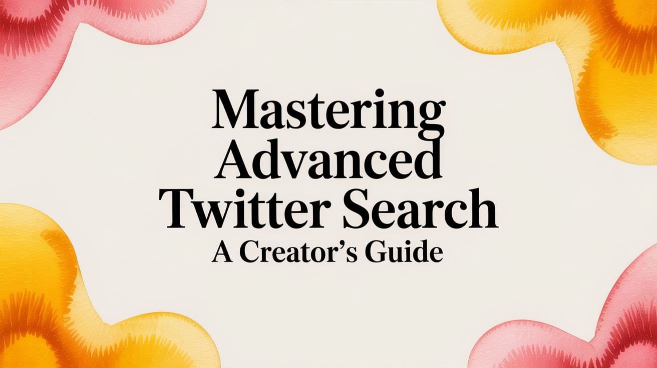 Mastering Advanced Twitter Search A Creator's Guide