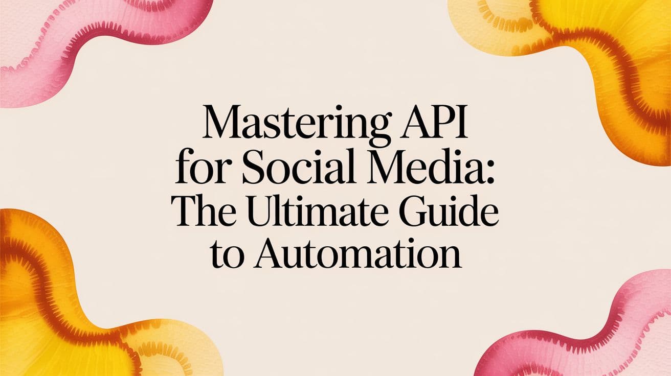 Mastering api for social media: The Ultimate Guide to Automation