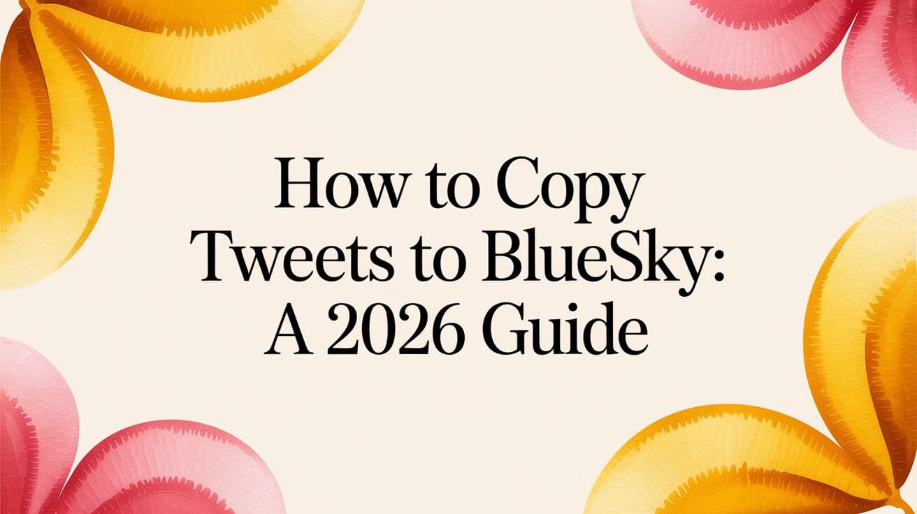 How to Copy Tweets to Bluesky: A 2026 Guide
