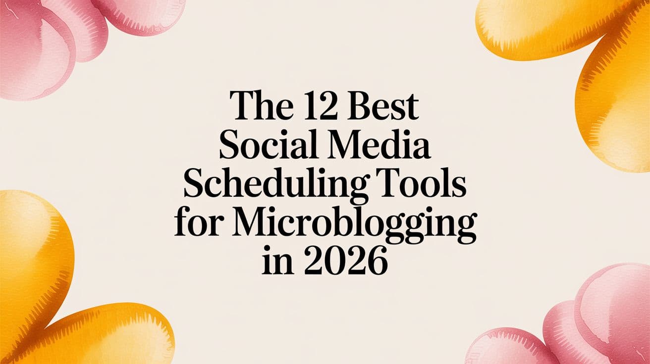 The 12 Best Social Media Scheduling Tools for Microblogging in 2026