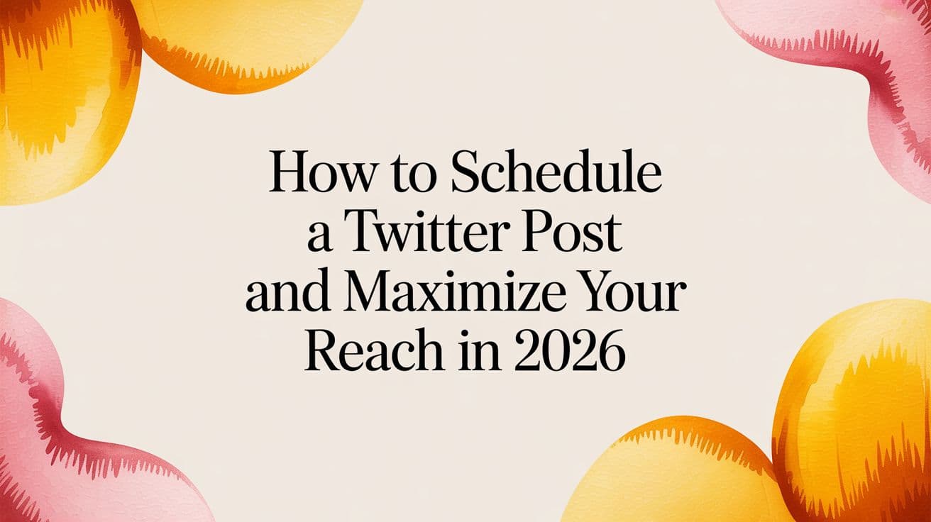 How to Schedule a Twitter Post and Maximize Your Reach in 2026