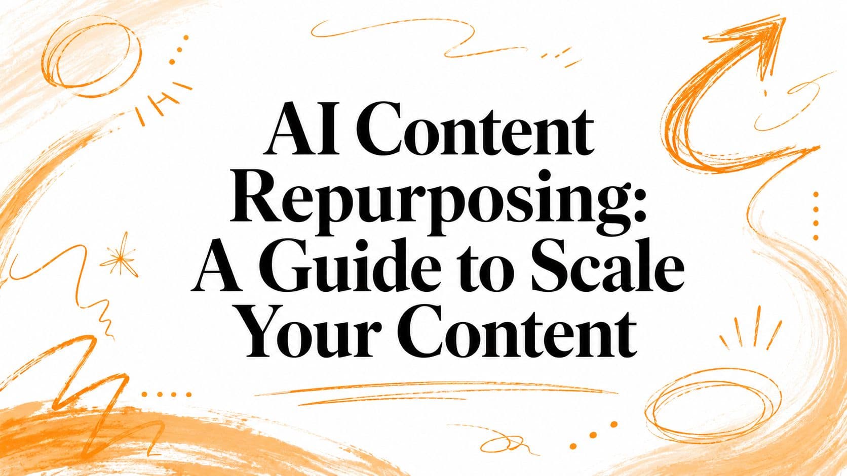 AI Content Repurposing: A Guide to Scale Your Content