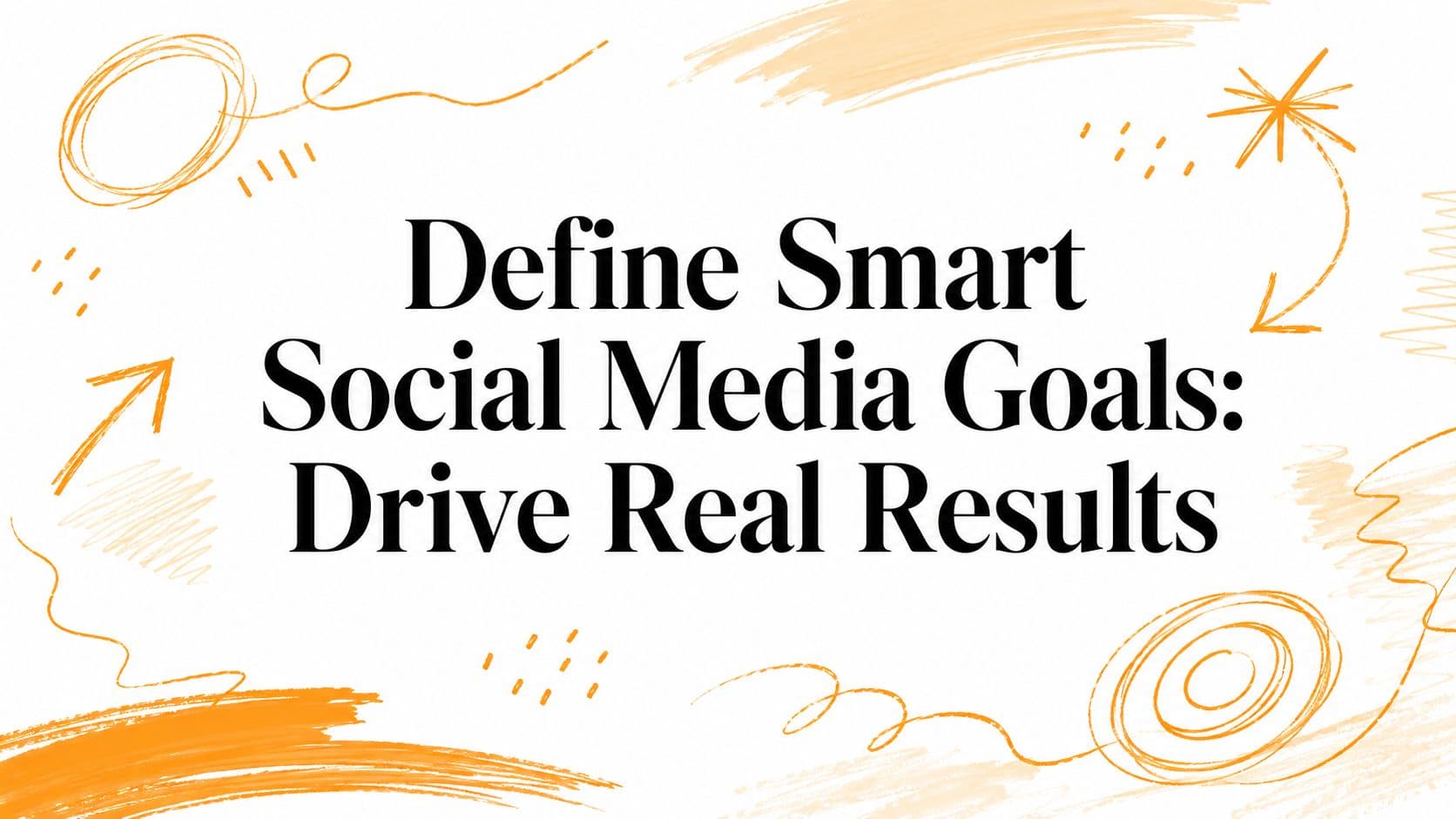 Define Smart Social Media Goals: Drive Real Results