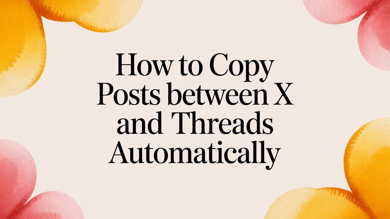 How to Copy Posts Between X and Threads Automatically