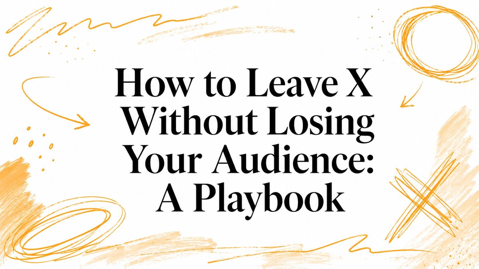 How to Leave X Without Losing Your Audience: A Playbook