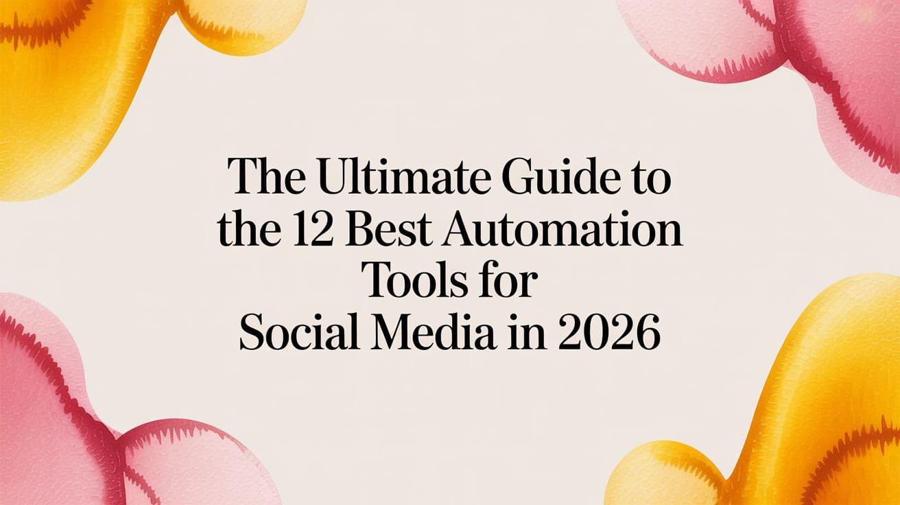 The Ultimate Guide to the 12 Best Automation Tools for Social Media in 2026