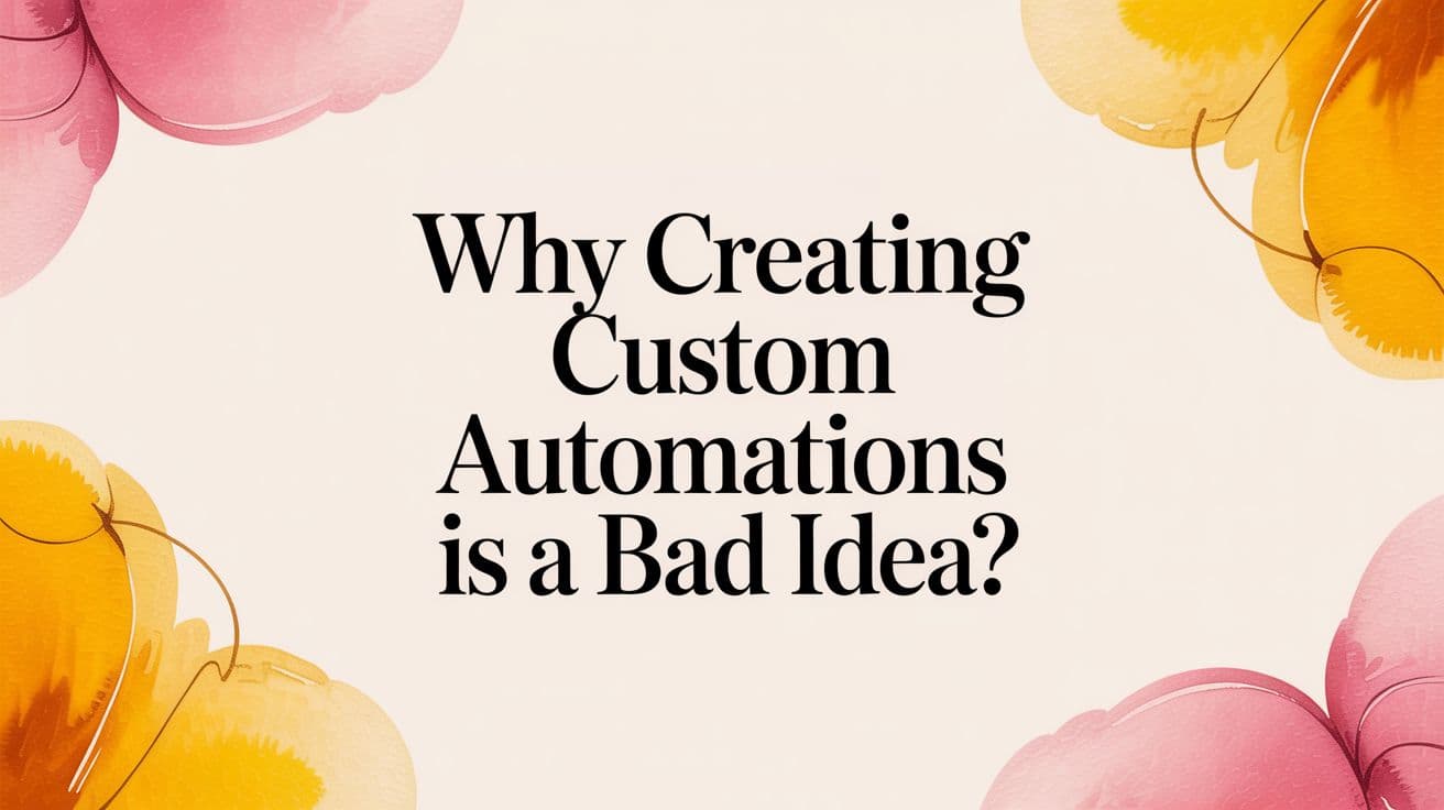 Why Creating Custom Automations Is a Bad Idea?